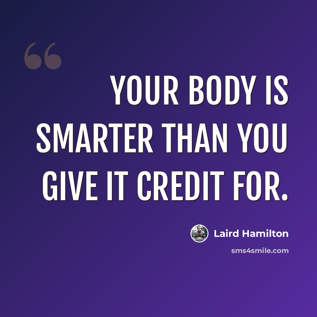 “Your body is smarter than you give it credit for.” quote by Laird Hamilton