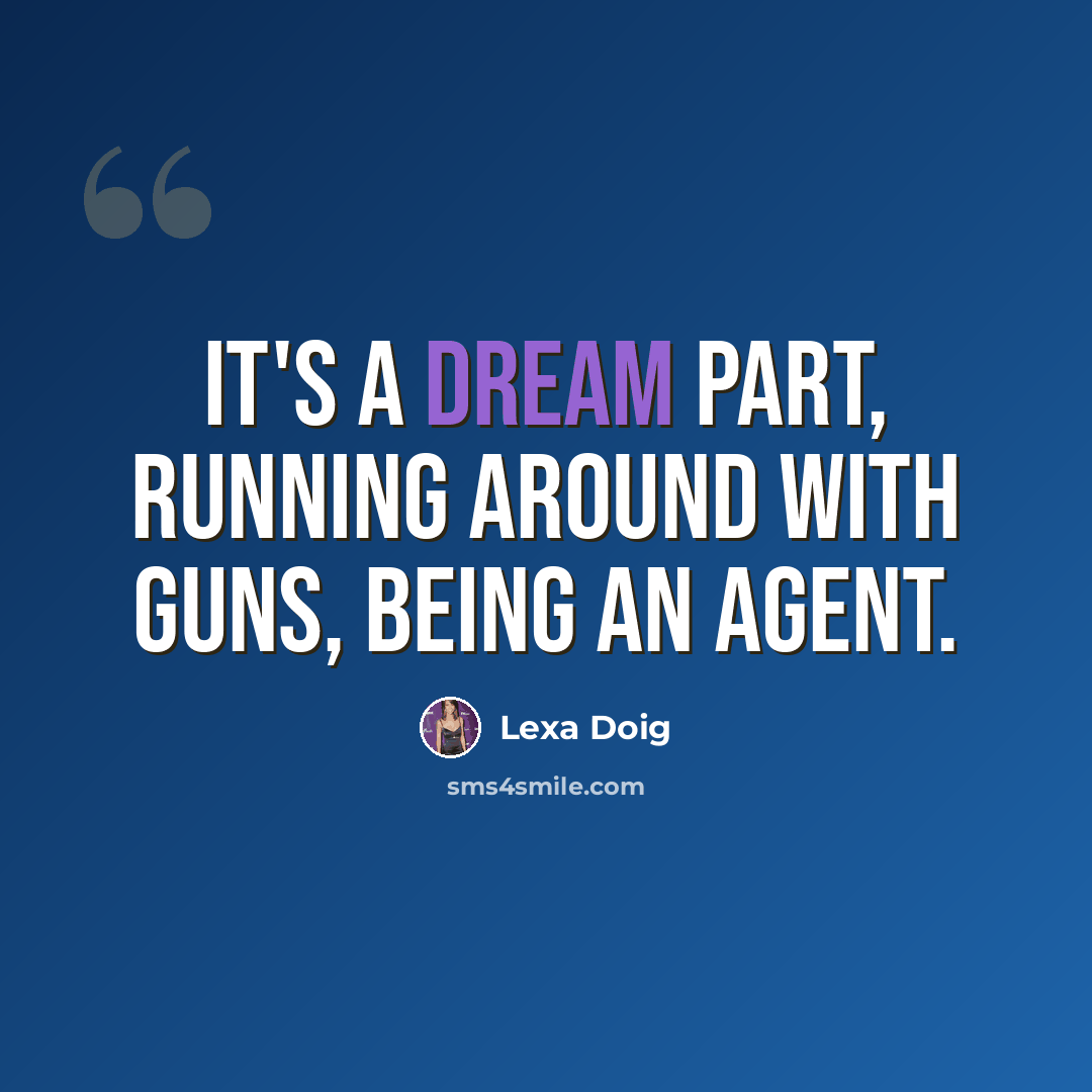 “It's a dream part, running around with guns, being an agent.” quote by Lexa Doig