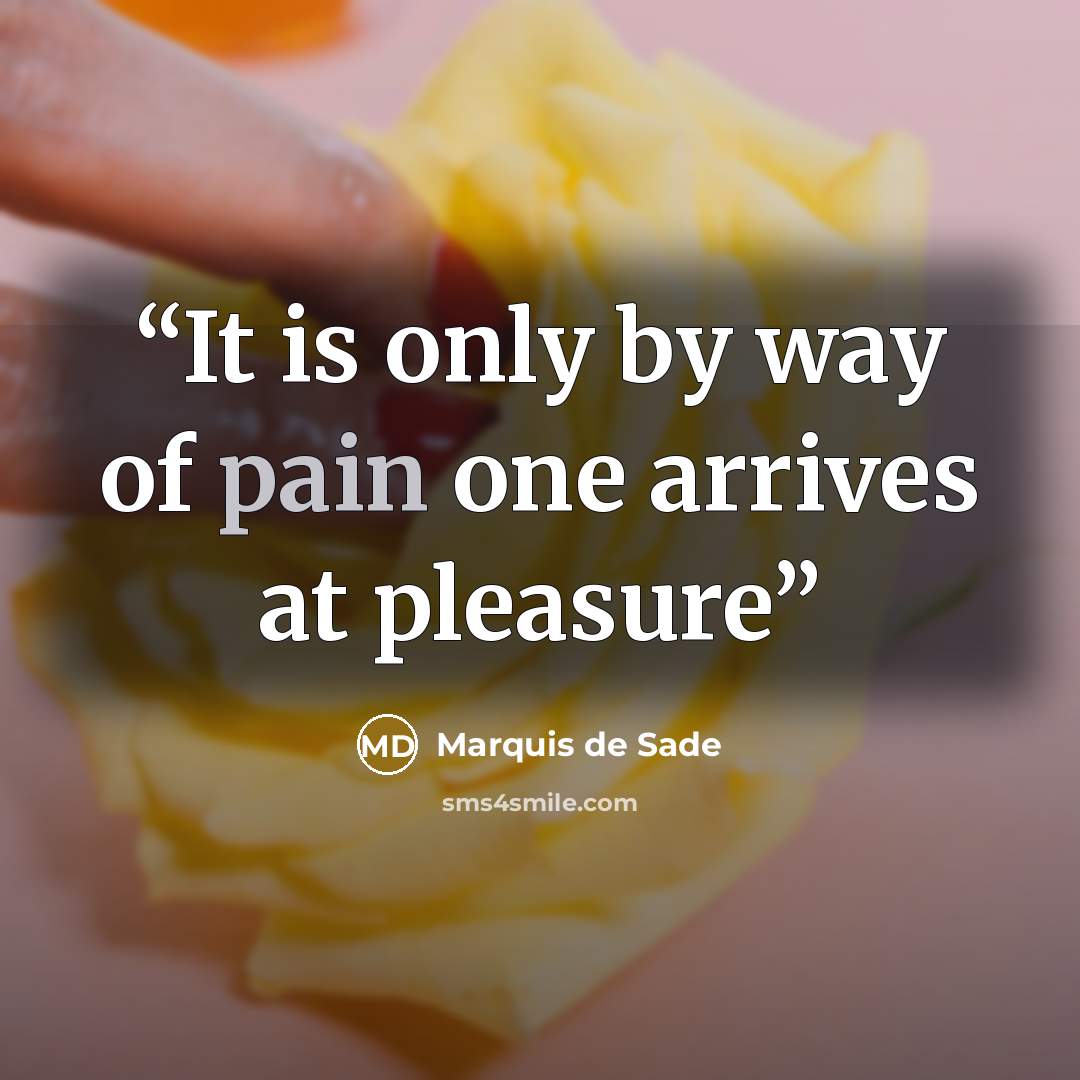 “It is only by way of pain one arrives at pleasure” quote by Marquis de Sade