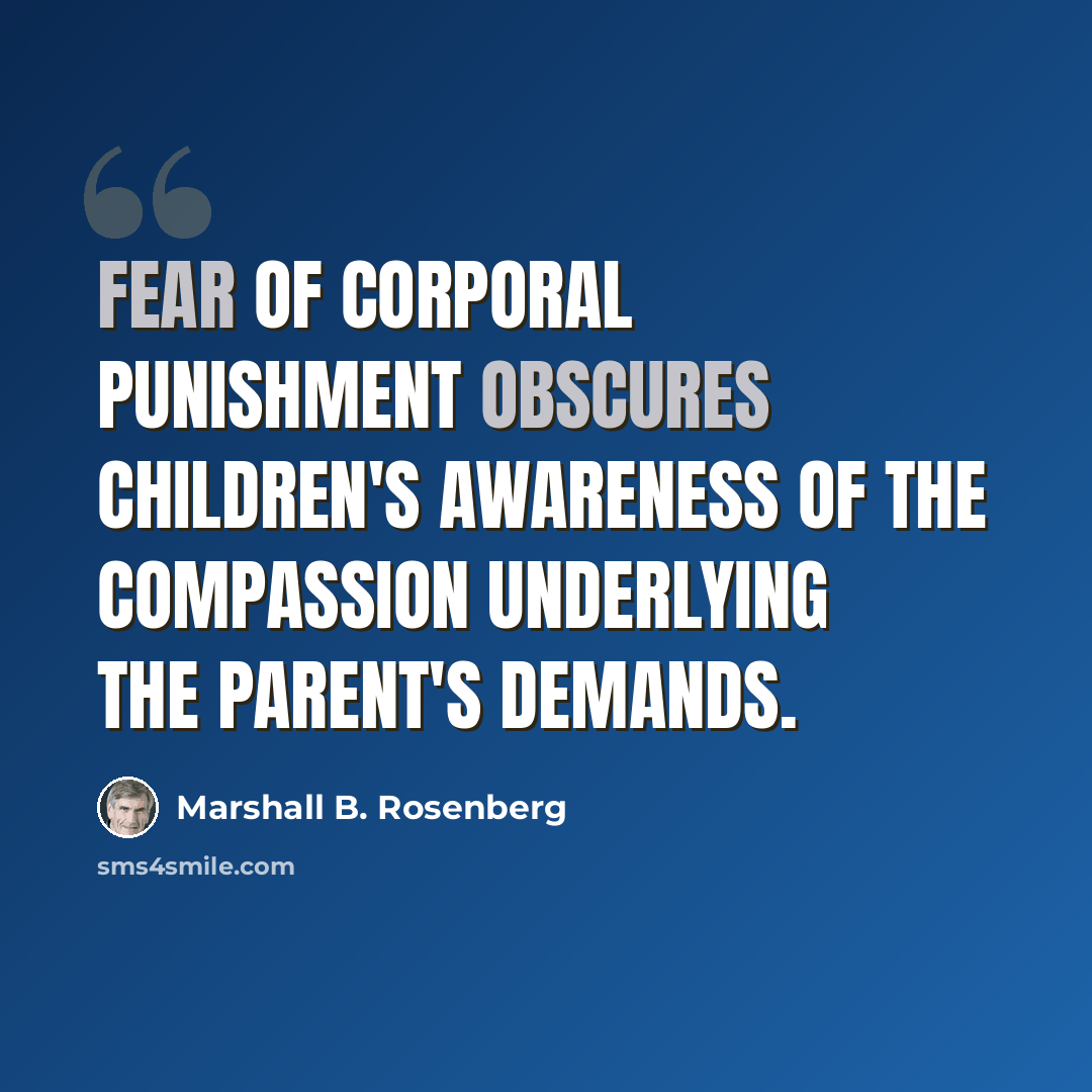 “Fear of corporal punishment obscures children's awareness of the compassion underlying the parent's demands.” quote by Marshall B. Rosenberg