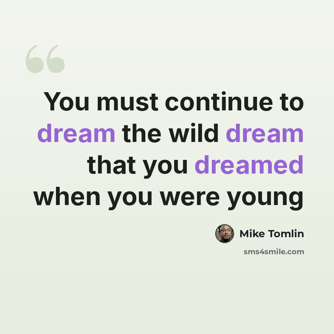 “You must continue to dream the wild dream that you dreamed when you were young” quote by Mike Tomlin