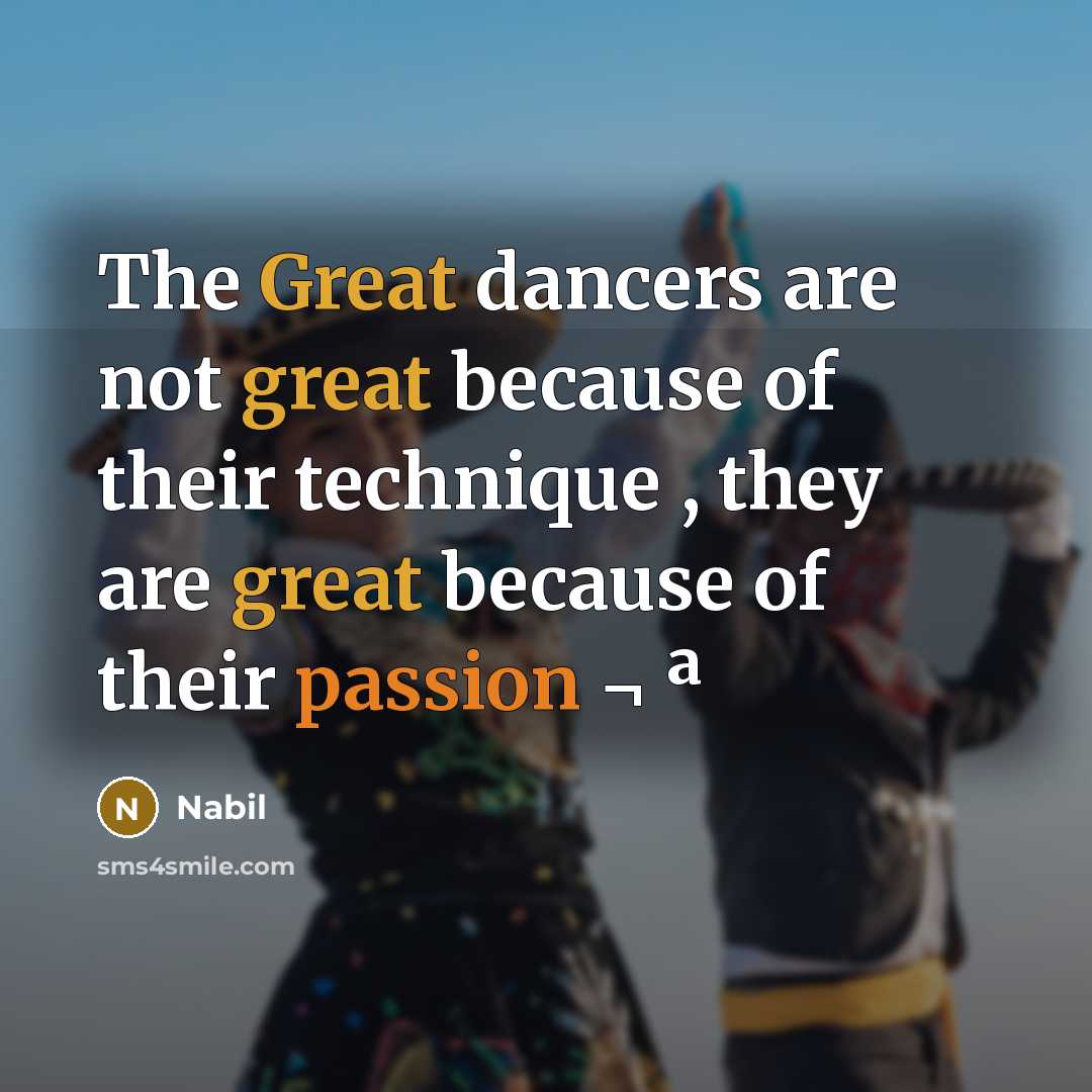 “The Great dancers are not great because of their technique , they are great because of their passion ¬ ª” quote by Nabil