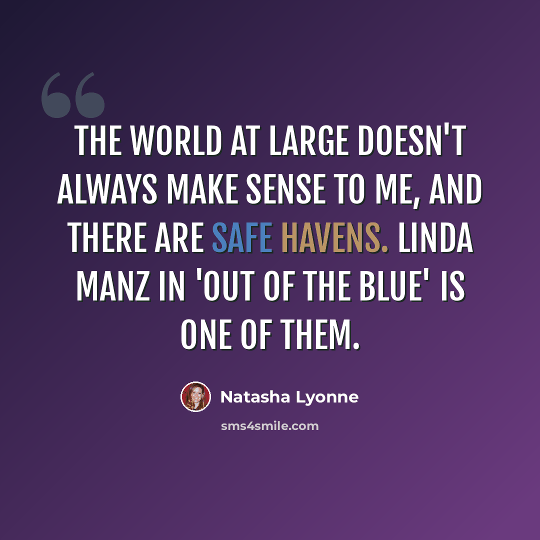 “The world at large doesn't always make sense to me, and there are safe havens. Linda Manz in 'Out of the Blue' is one of them.” quote by Natasha Lyonne