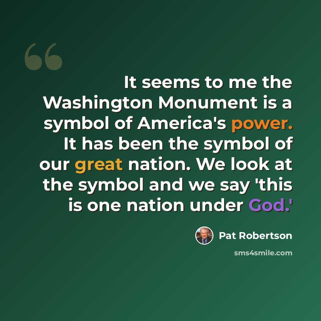 “It seems to me the Washington Monument is a symbol of America's power. It has been the symbol of our great nation. We look at the symbol and we say 'this is one nation under God.'” quote by Pat Robertson