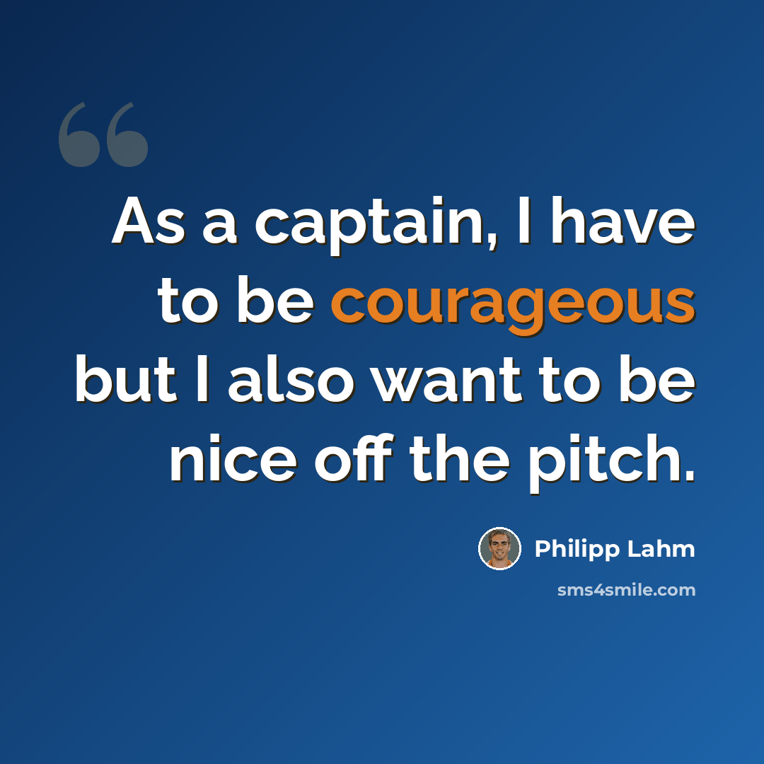 “As a captain, I have to be courageous but I also want to be nice off the pitch.” quote by Philipp Lahm