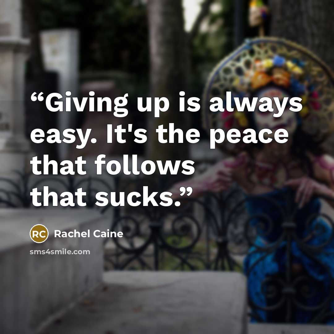 “Giving up is always easy. It's the peace that follows that sucks.” quote by Rachel Caine