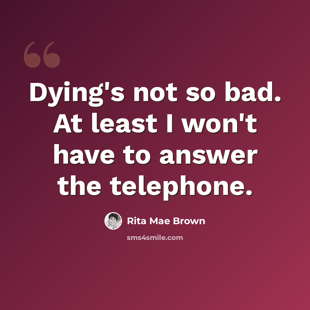 “Dying's not so bad. At least I won't have to answer the telephone.” quote by Rita Mae Brown