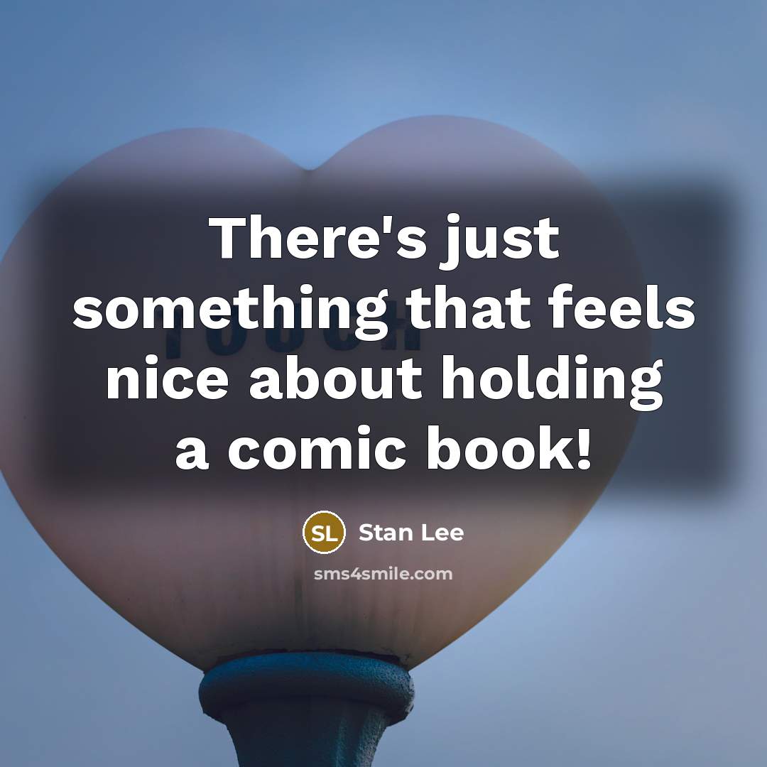 “There's just something that feels nice about holding a comic book!” quote by Stan Lee