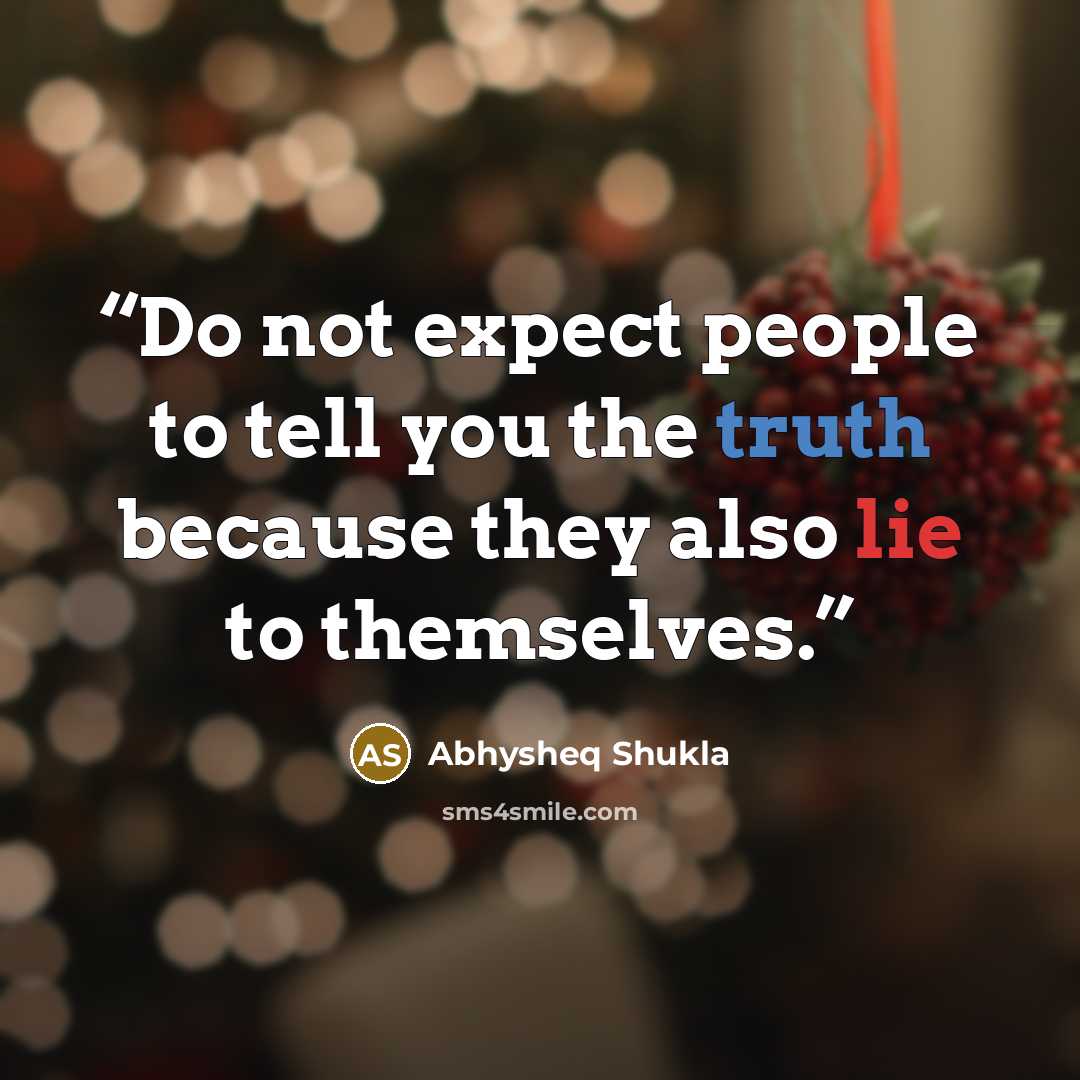 “Do not expect people to tell you the truth because they also lie to themselves.” quote by Abhysheq Shukla