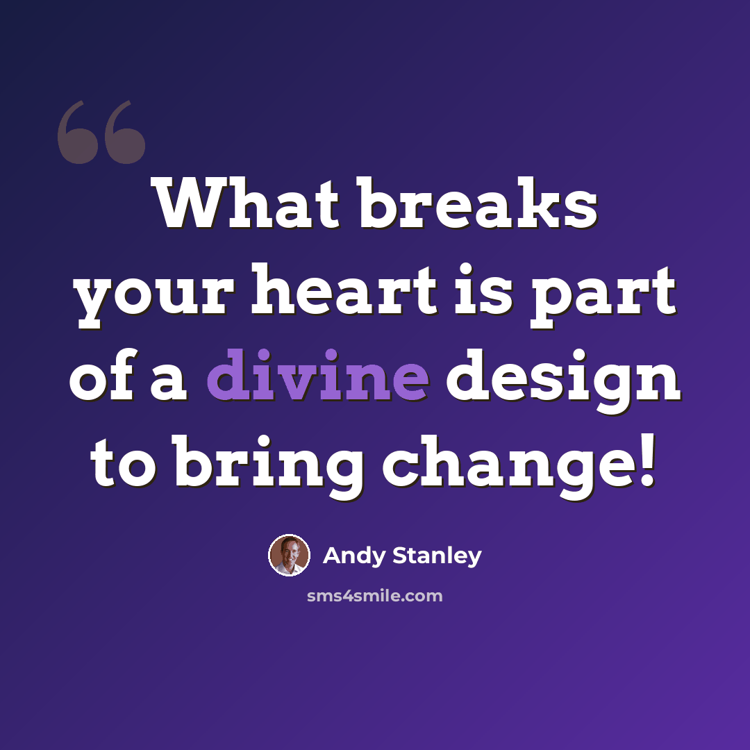“What breaks your heart is part of a divine design to bring change!” quote by Andy Stanley