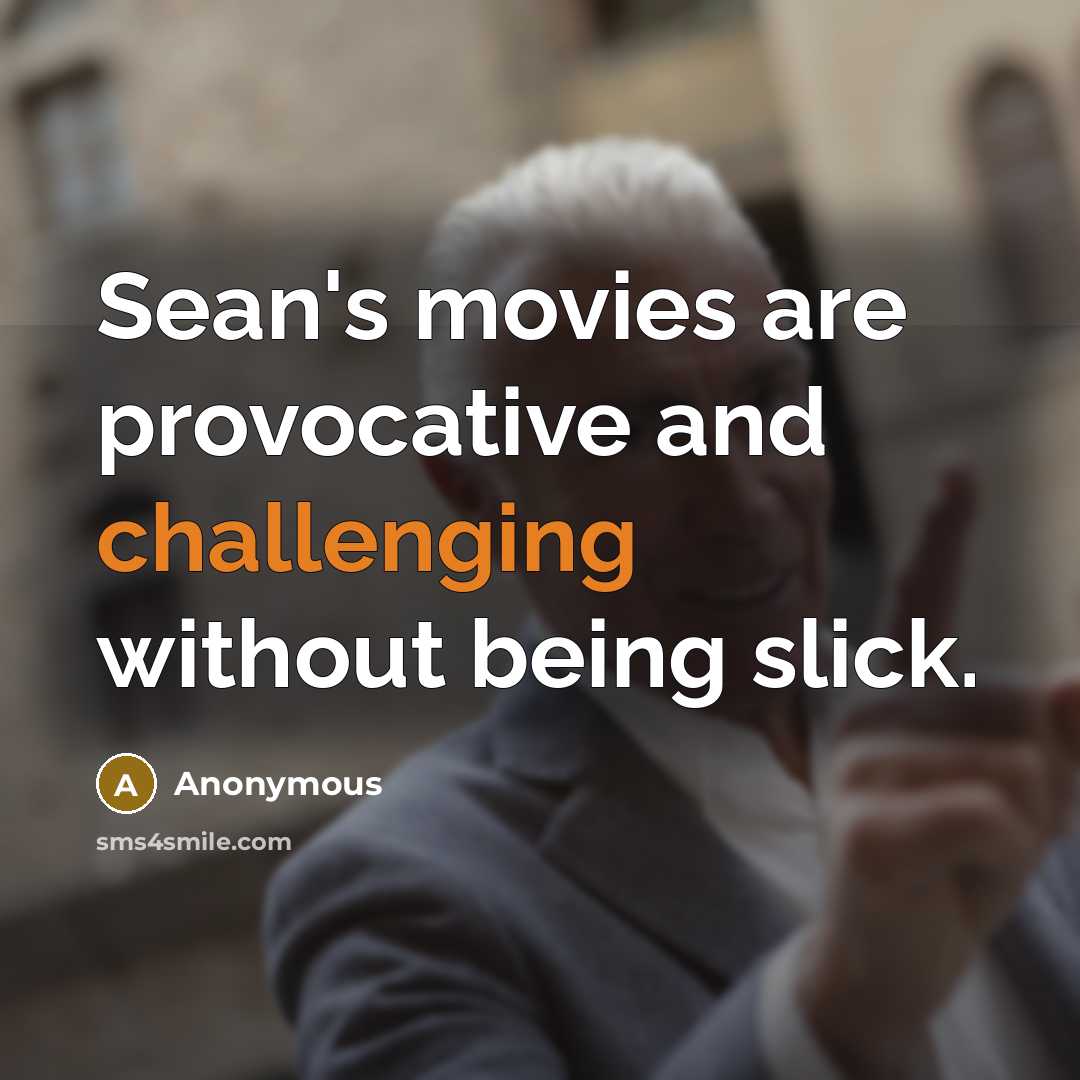 “Sean's movies are provocative and challenging without being slick.” quote by Anonymous