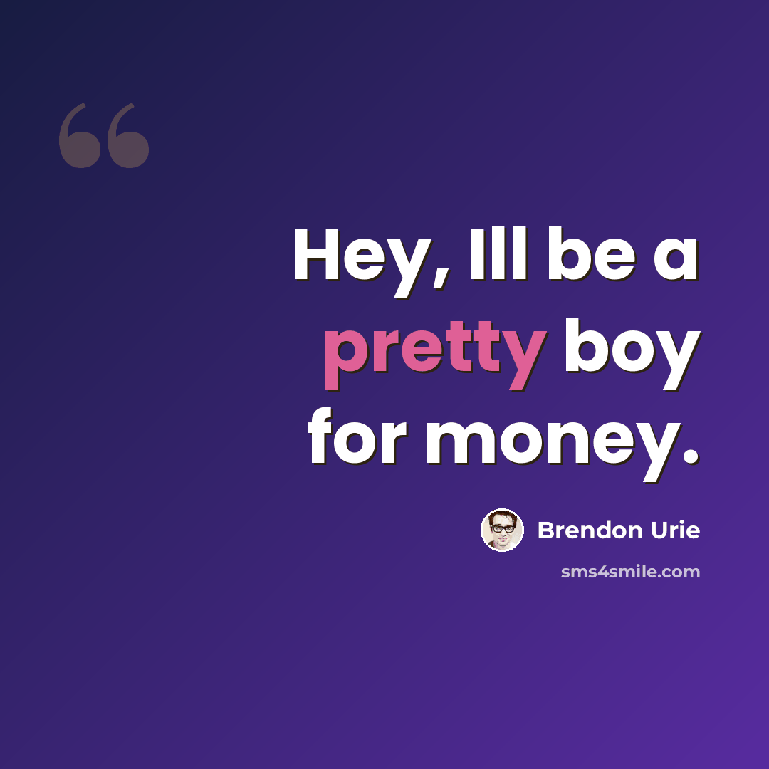 “Hey, Ill be a pretty boy for money.” quote by Brendon Urie