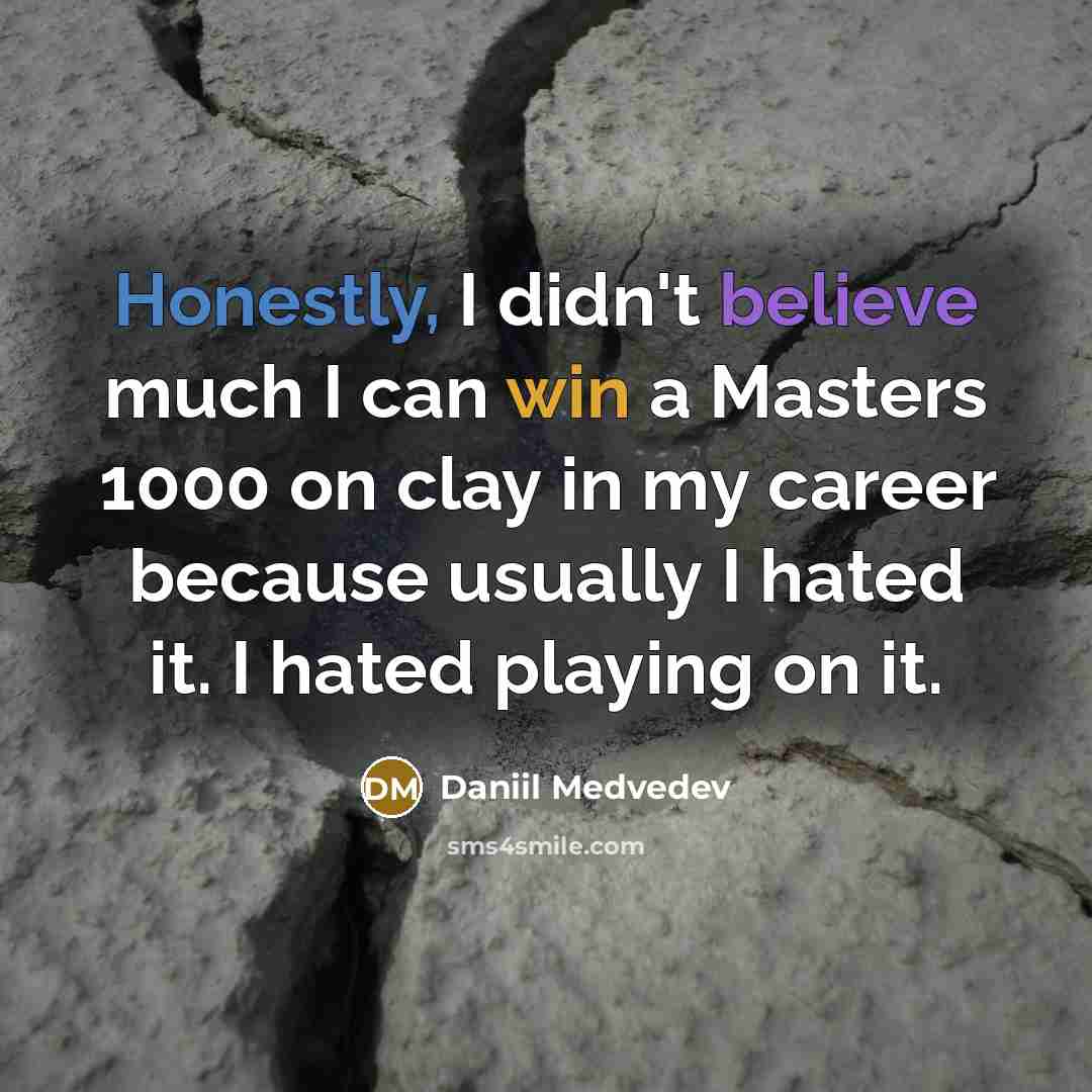 “Honestly, I didn't believe much I can win a Masters 1000 on clay in my career because usually I hated it. I hated playing on it.” quote by Daniil Medvedev