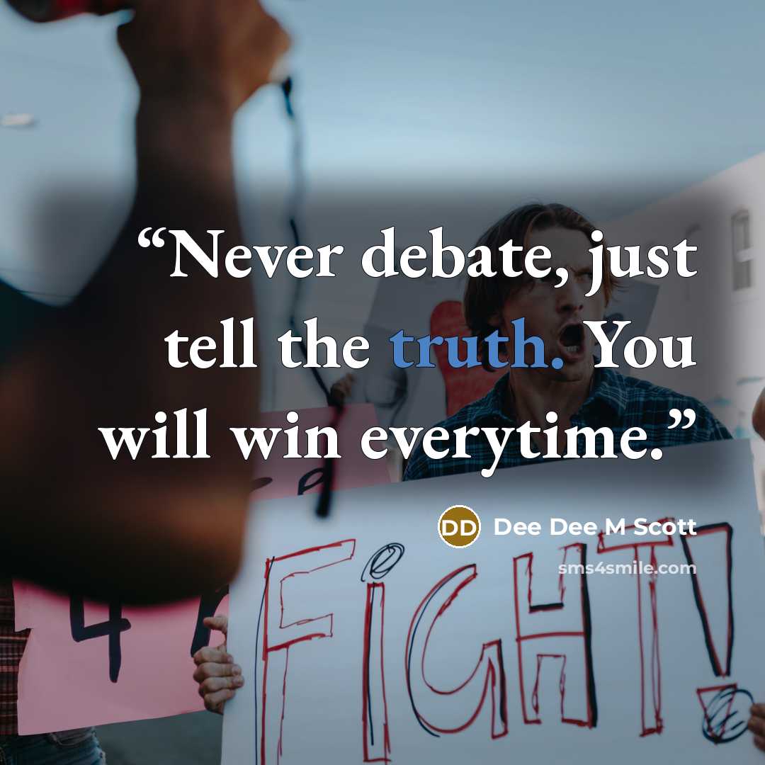 “Never debate, just tell the truth. You will win everytime.” quote by Dee Dee M Scott