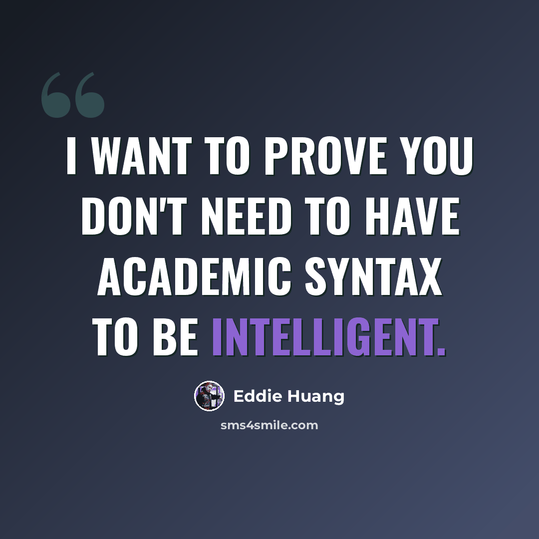 “I want to prove you don't need to have academic syntax to be intelligent.” quote by Eddie Huang