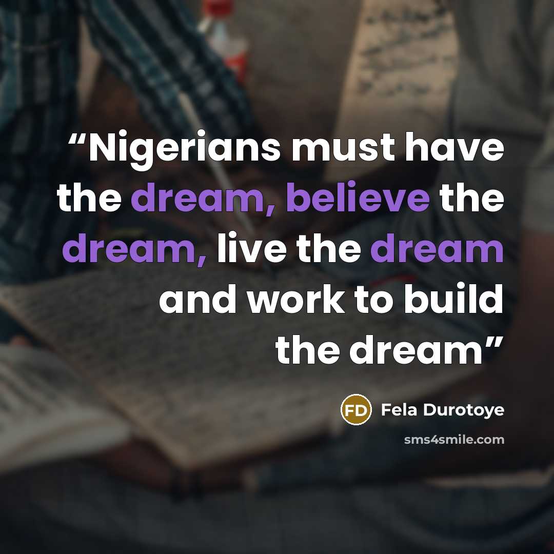“Nigerians must have the dream, believe the dream, live the dream and work to build the dream” quote by Fela Durotoye