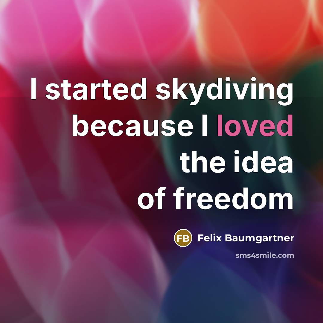 “I started skydiving because I loved the idea of freedom” quote by Felix Baumgartner