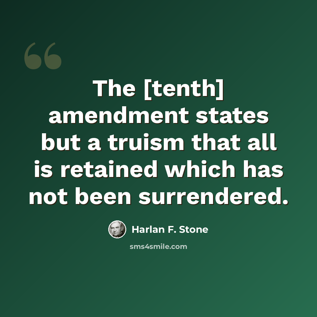 “The [tenth] amendment states but a truism that all is retained which has not been surrendered.” quote by Harlan F. Stone