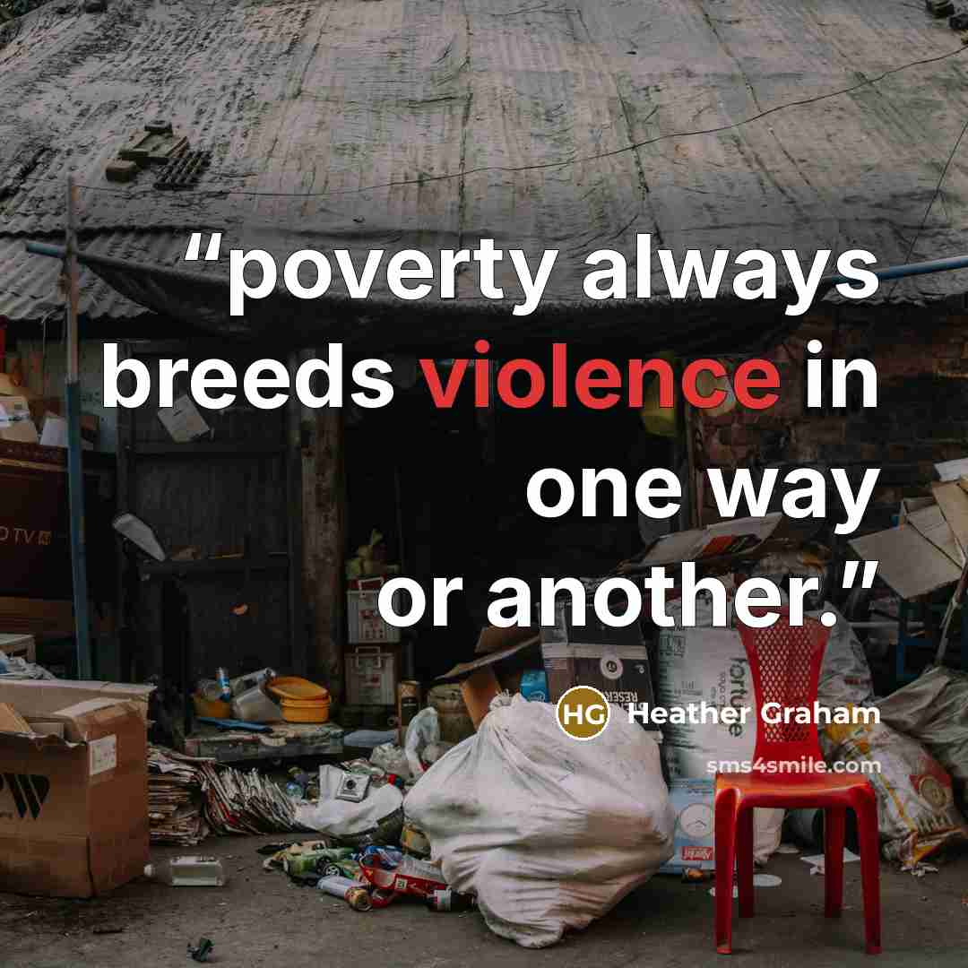 “poverty always breeds violence in one way or another.” quote by Heather Graham