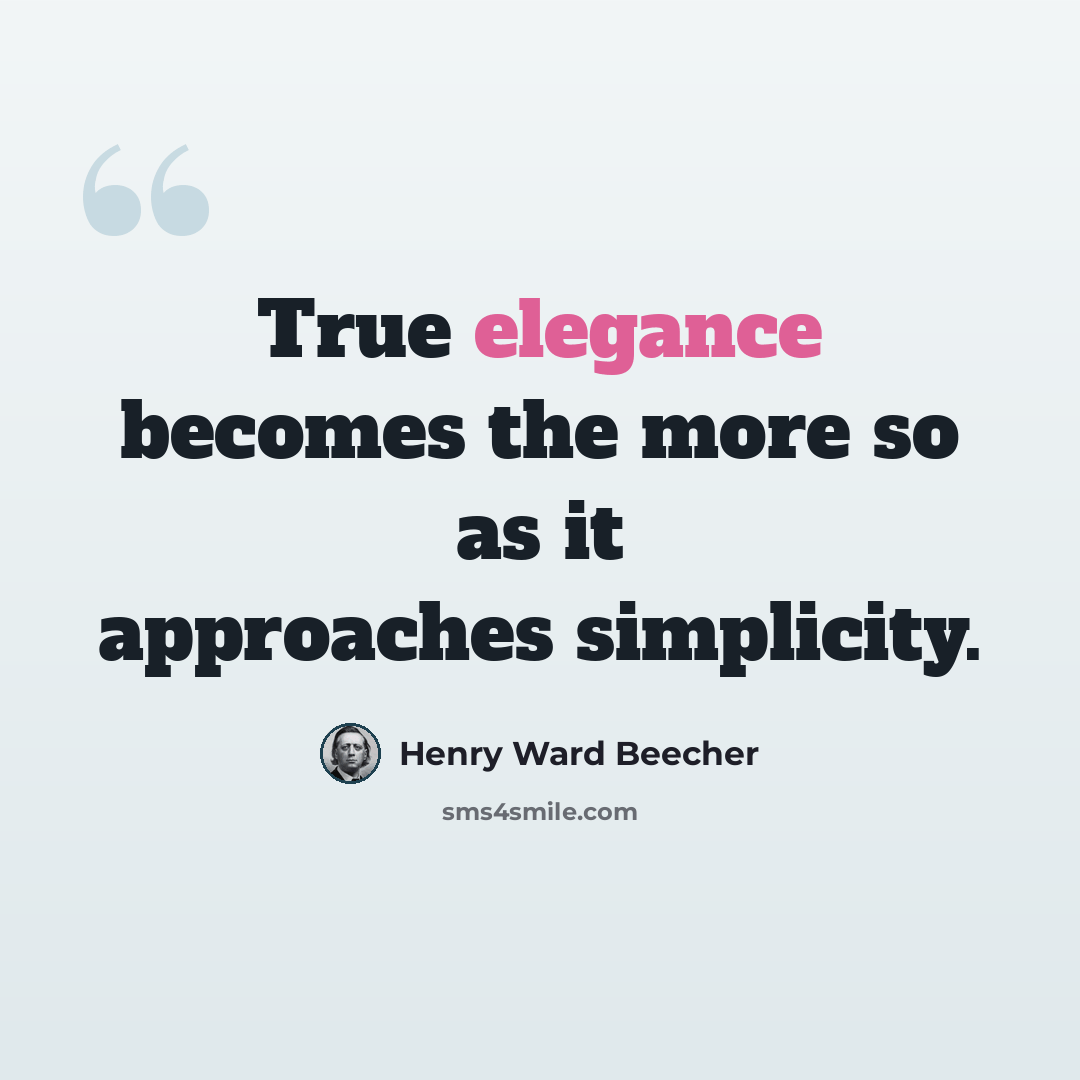 “True elegance becomes the more so as it approaches simplicity.” quote by Henry Ward Beecher