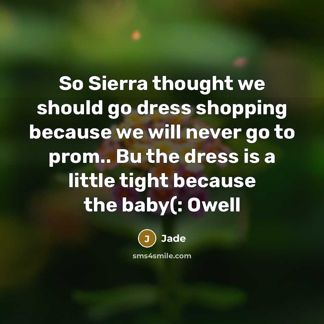 “So Sierra thought we should go dress shopping because we will never go to prom.. Bu the dress is a little tight because the baby(: Owell” quote by Jade
