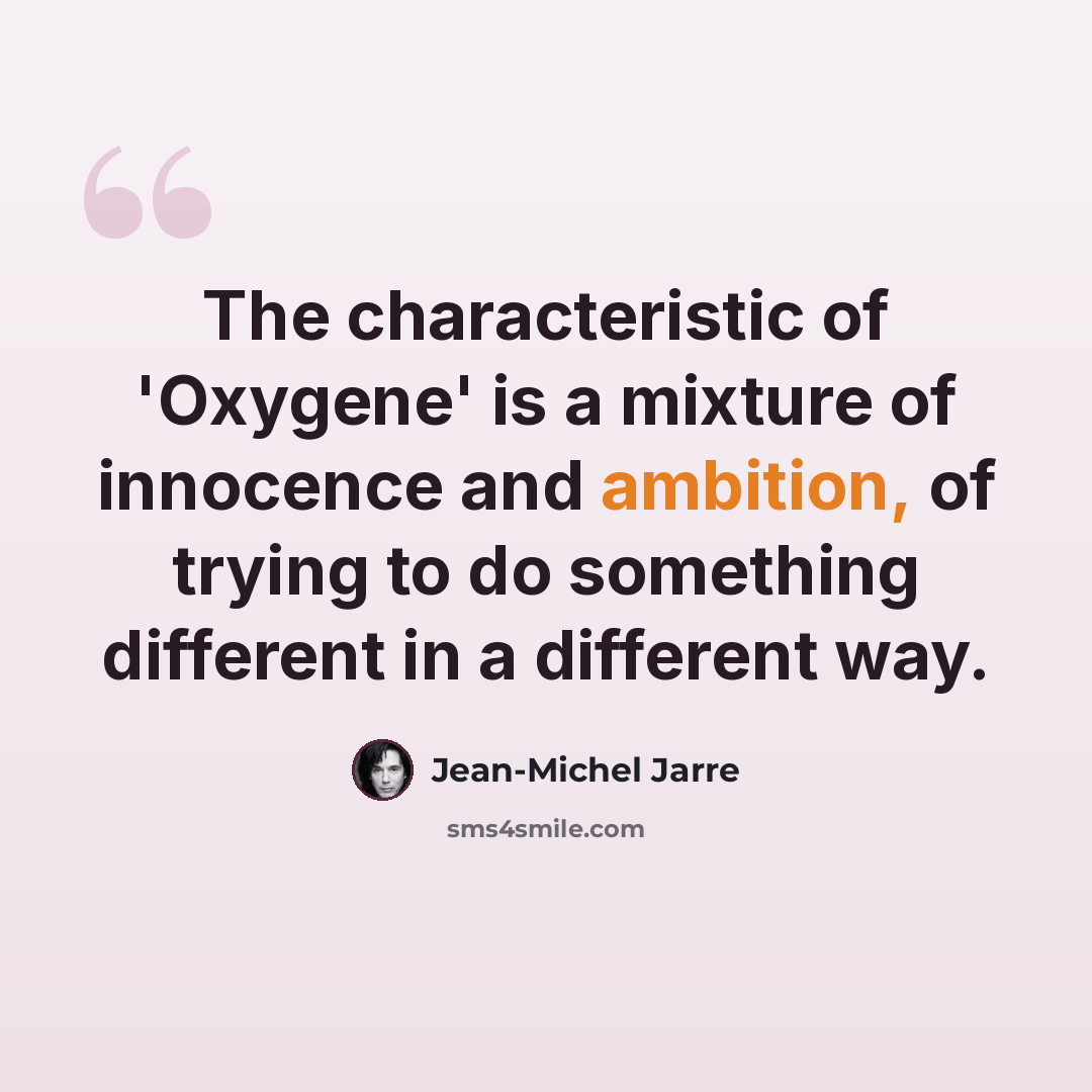 “The characteristic of 'Oxygene' is a mixture of innocence and ambition, of trying to do something different in a different way.” quote by Jean-Michel Jarre
