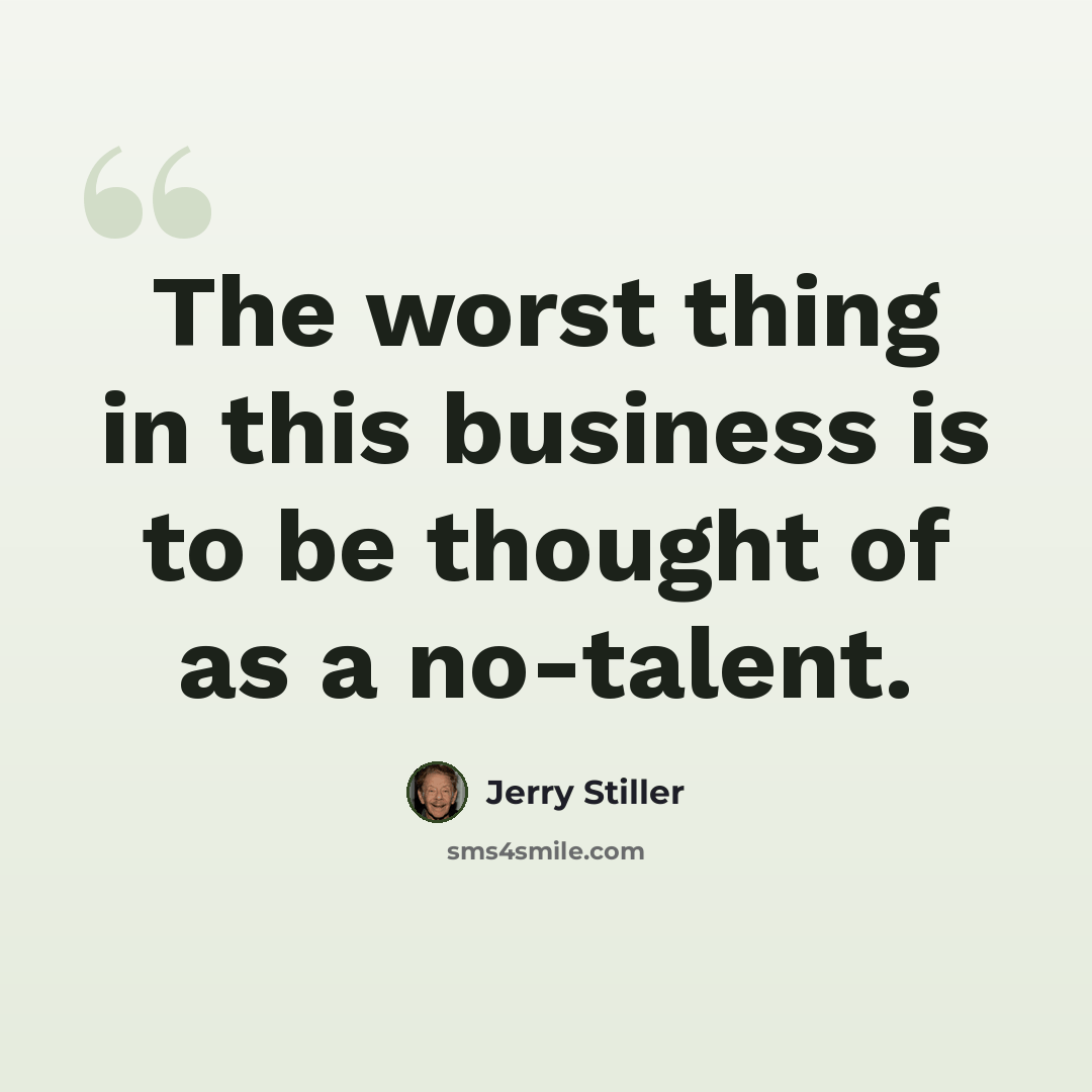 “The worst thing in this business is to be thought of as a no-talent.” quote by Jerry Stiller