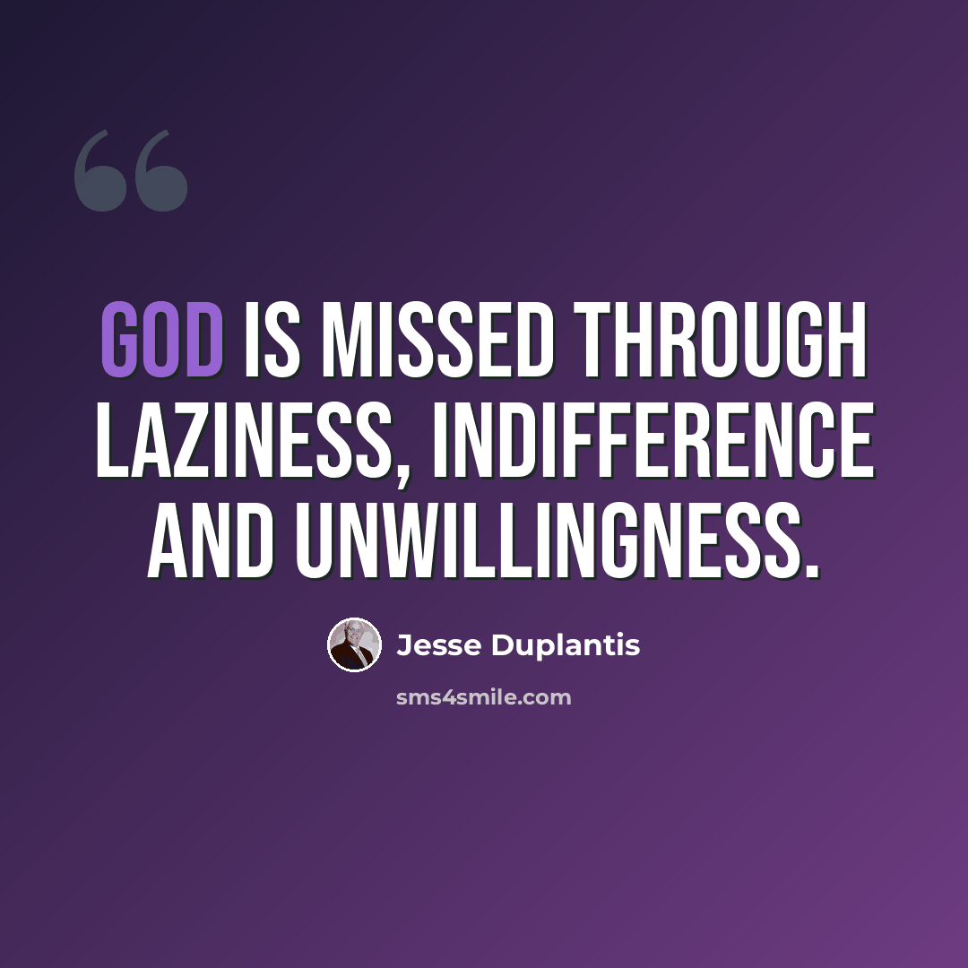 “God is missed through laziness, indifference and unwillingness.” quote by Jesse Duplantis