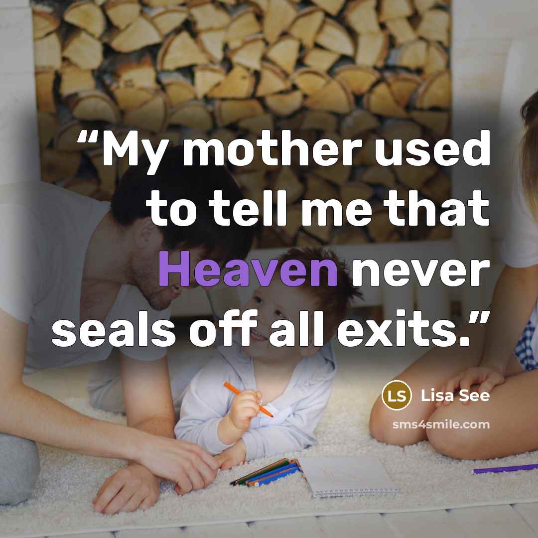 “My mother used to tell me that Heaven never seals off all exits.” quote by Lisa See