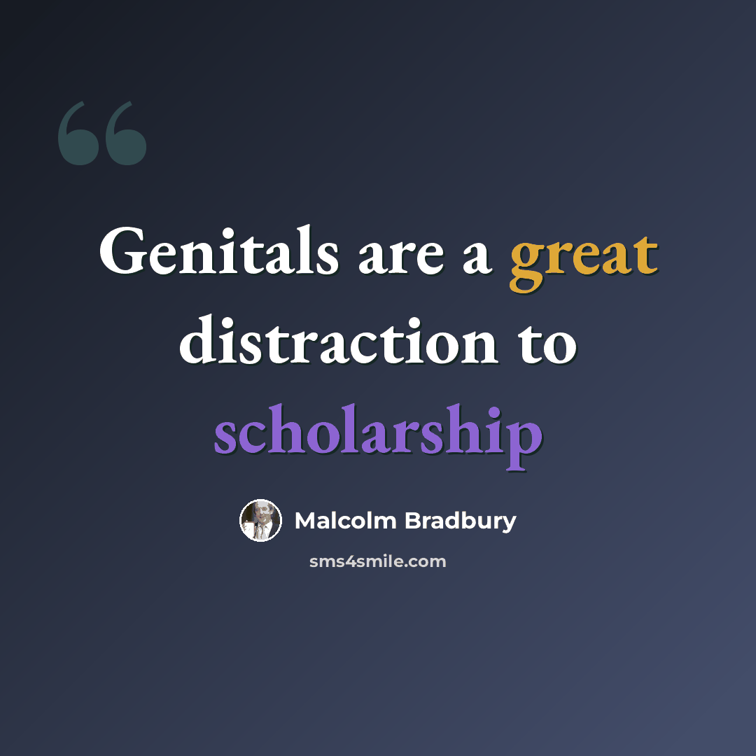 “Genitals are a great distraction to scholarship” quote by Malcolm Bradbury