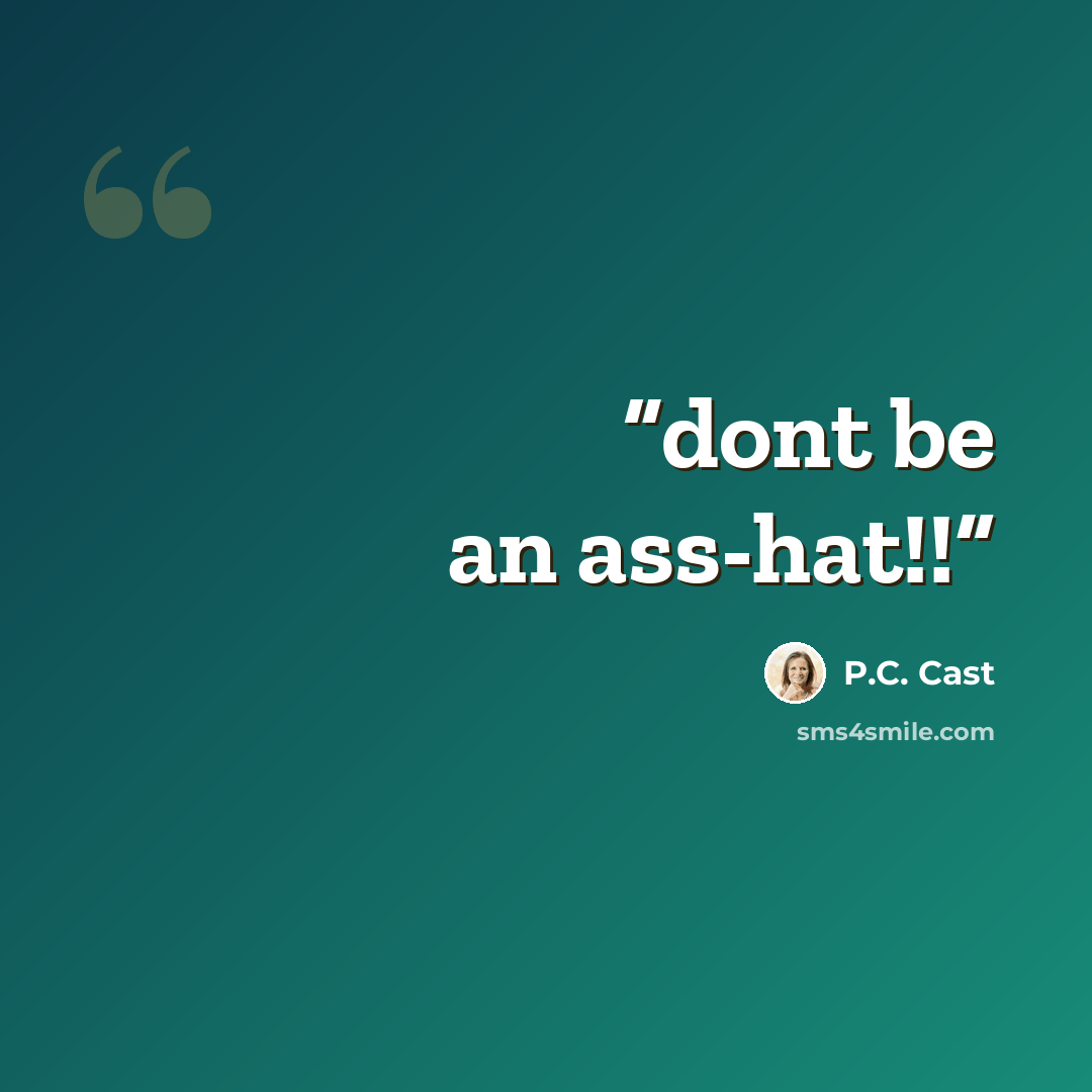 “dont be an ass-hat!!” quote by P.C. Cast