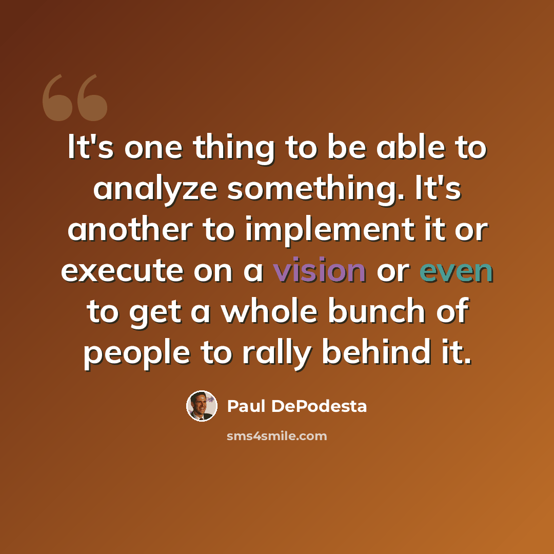 “It's one thing to be able to analyze something. It's another to implement it or execute on a vision or even to get a whole bunch of people to rally behind it.” quote by Paul DePodesta