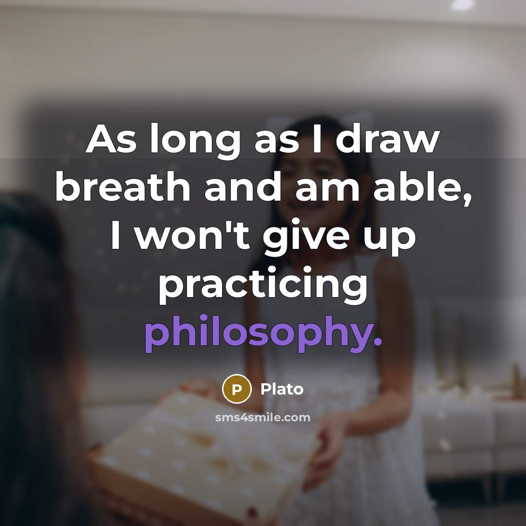 “As long as I draw breath and am able, I won't give up practicing philosophy.” quote by Plato