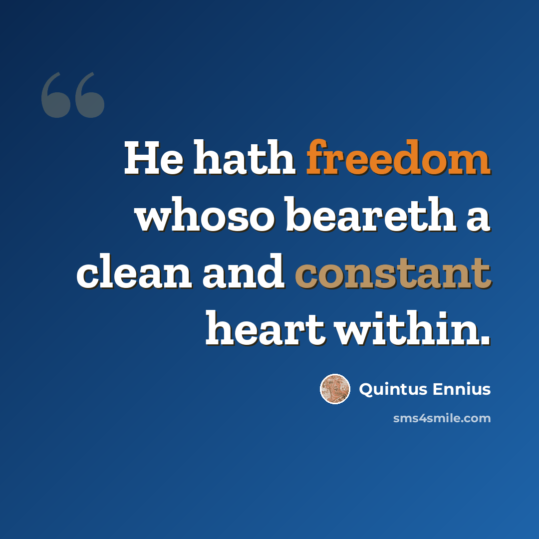 “He hath freedom whoso beareth a clean and constant heart within.” quote by Quintus Ennius