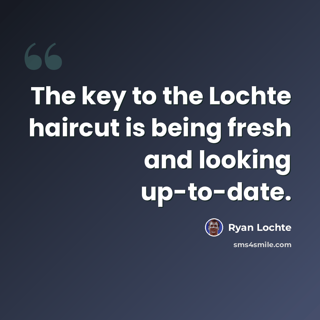 “The key to the Lochte haircut is being fresh and looking up-to-date.” quote by Ryan Lochte