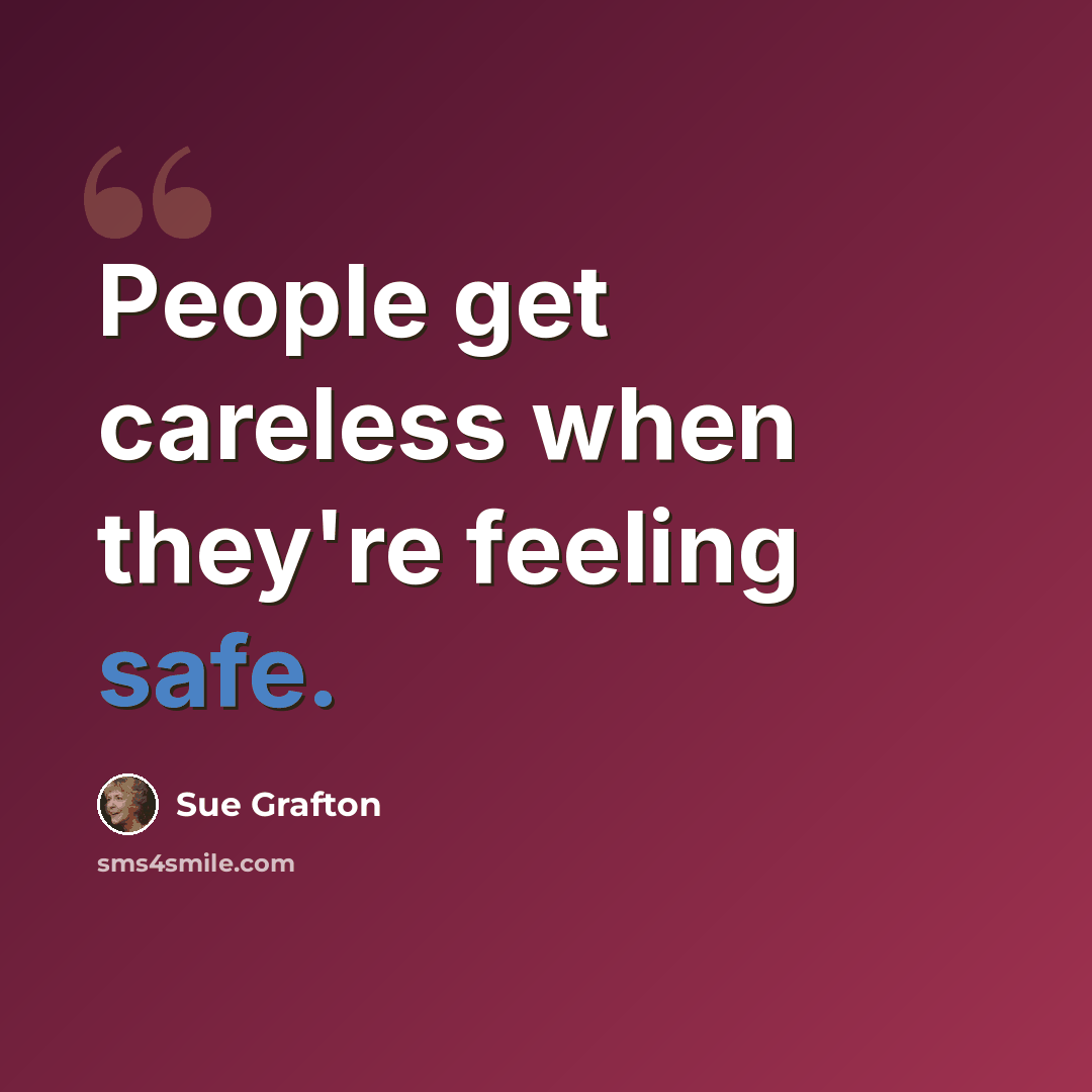 “People get careless when they're feeling safe.” quote by Sue Grafton