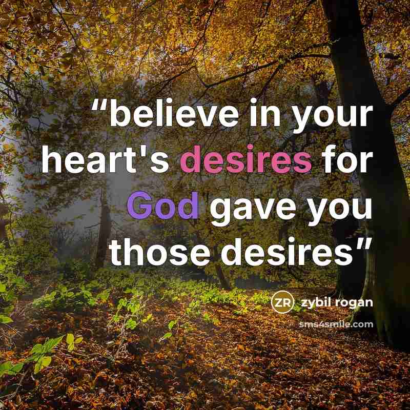 “believe in your heart's desires for God gave you those desires” quote by zybil rogan