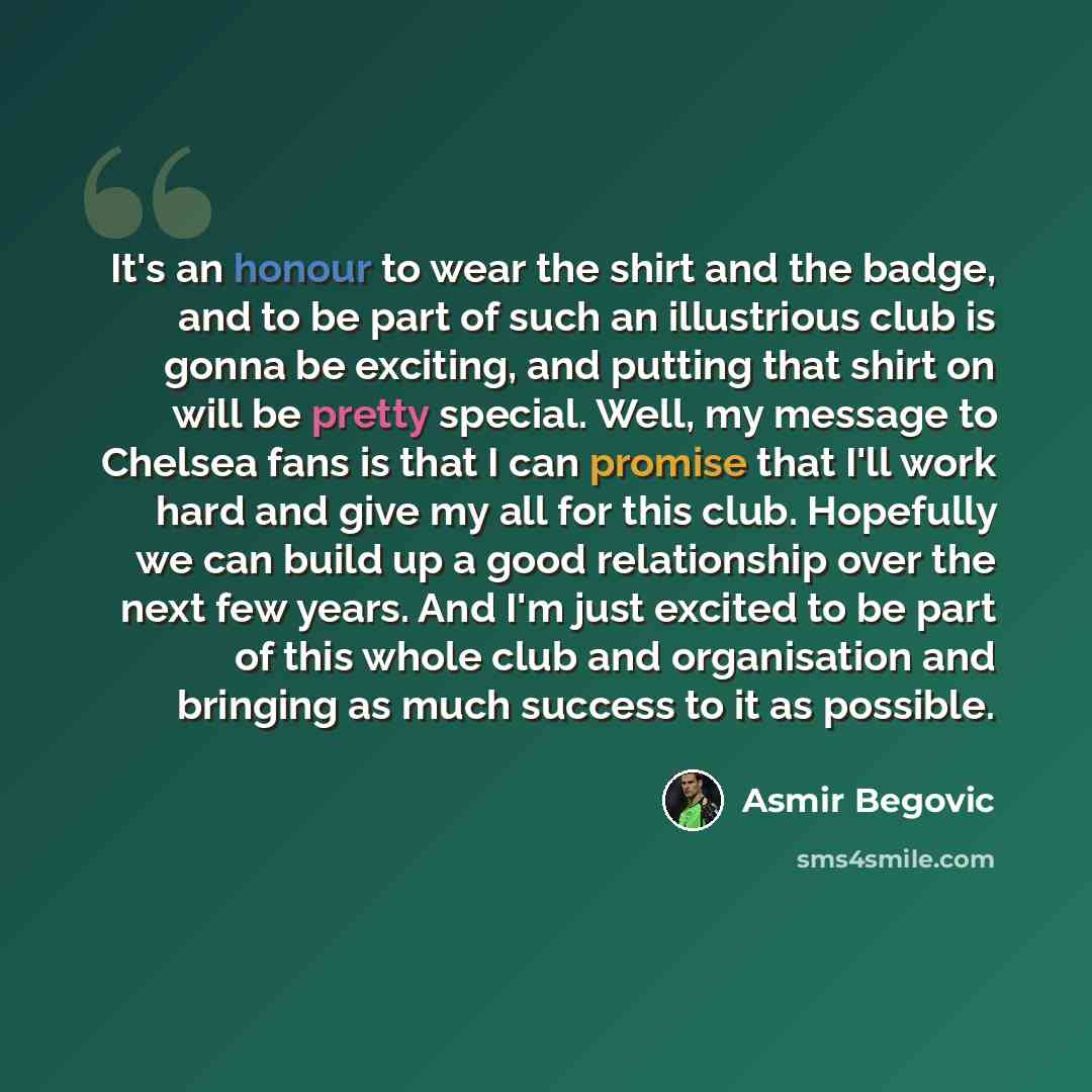 “It's an honour to wear the shirt and the badge, and to be part of such an illustrious club is gonna be exciting, and putting that shirt on will be pretty special. Well, my message to Chelsea fans is that I can promise that I'll work hard and give my all for this club. Hopefully we can build up a…” quote by Asmir Begovic
