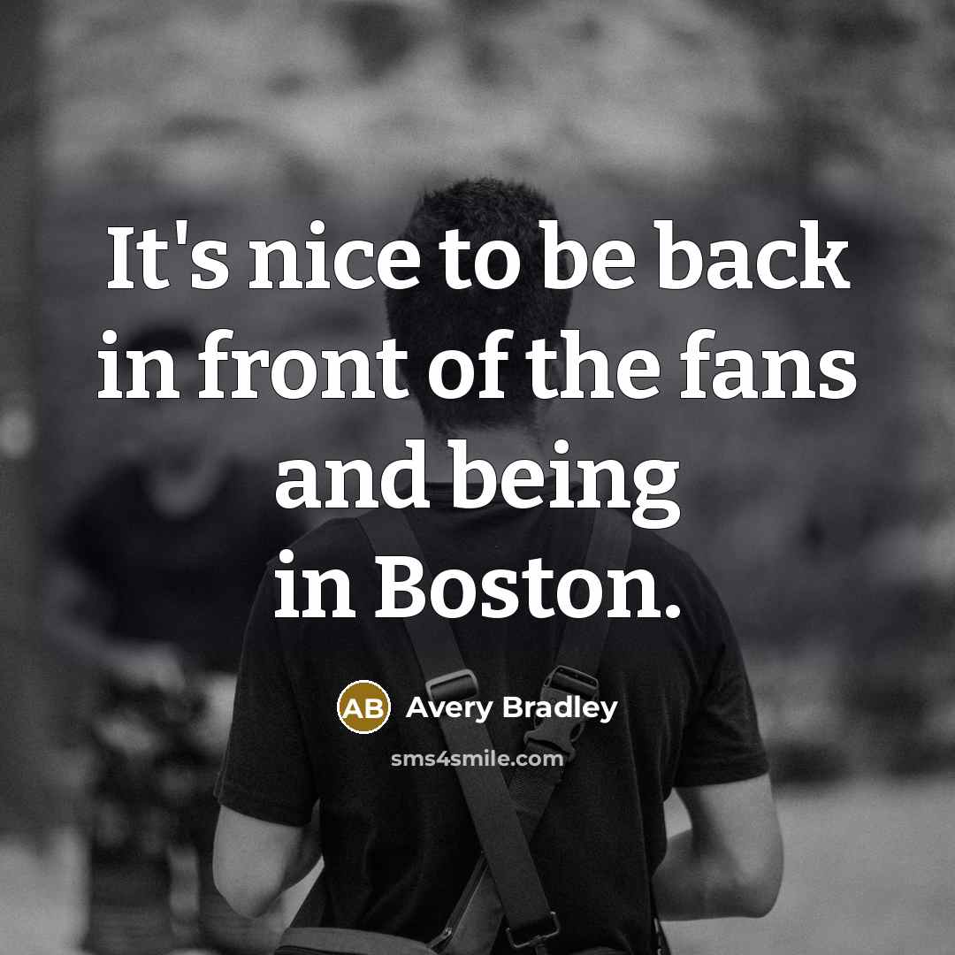 “It's nice to be back in front of the fans and being in Boston.” quote by Avery Bradley