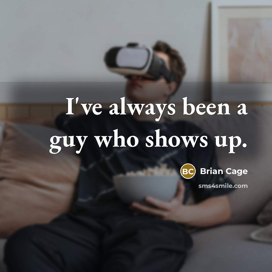 “I've always been a guy who shows up.” quote by Brian Cage