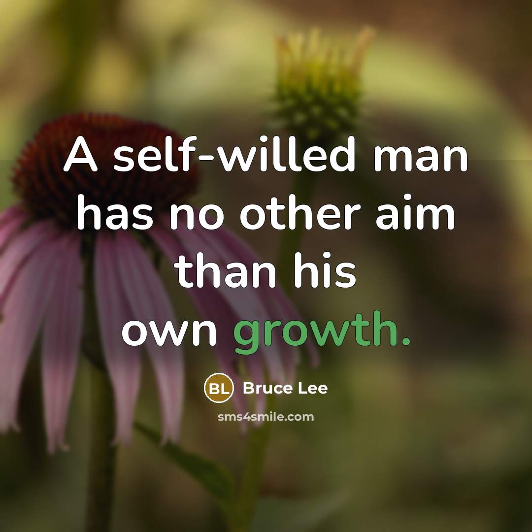 “A self-willed man has no other aim than his own growth.” quote by Bruce Lee