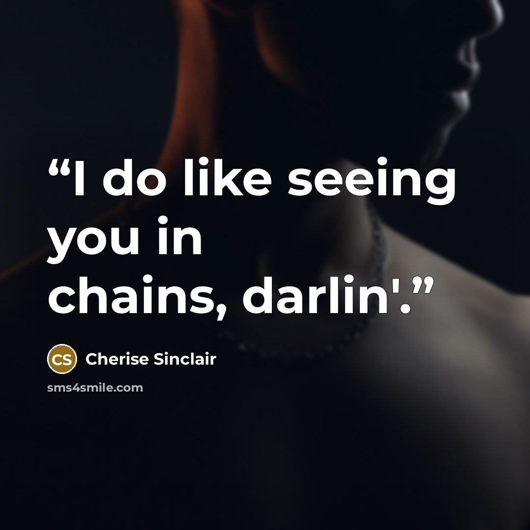 “I do like seeing you in chains, darlin'.” quote by Cherise Sinclair
