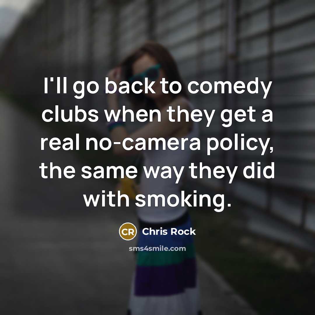 “I'll go back to comedy clubs when they get a real no-camera policy, the same way they did with smoking.” quote by Chris Rock