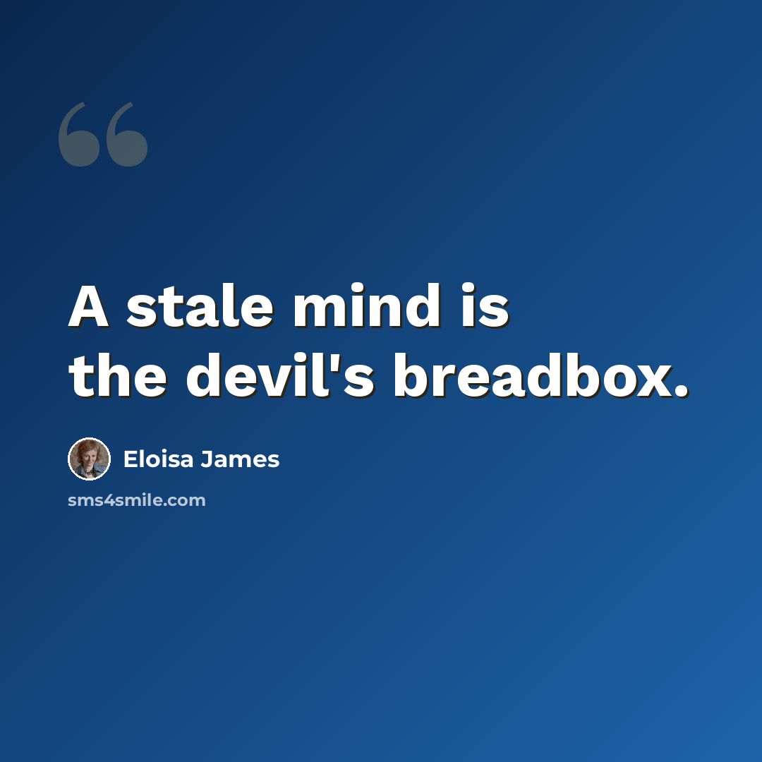“A stale mind is the devil's breadbox.” quote by Eloisa James