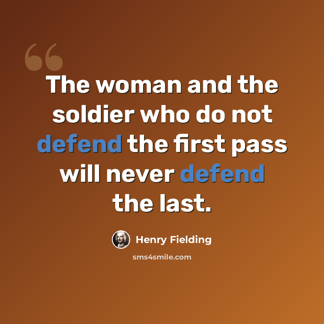 “The woman and the soldier who do not defend the first pass will never defend the last.” quote by Henry Fielding
