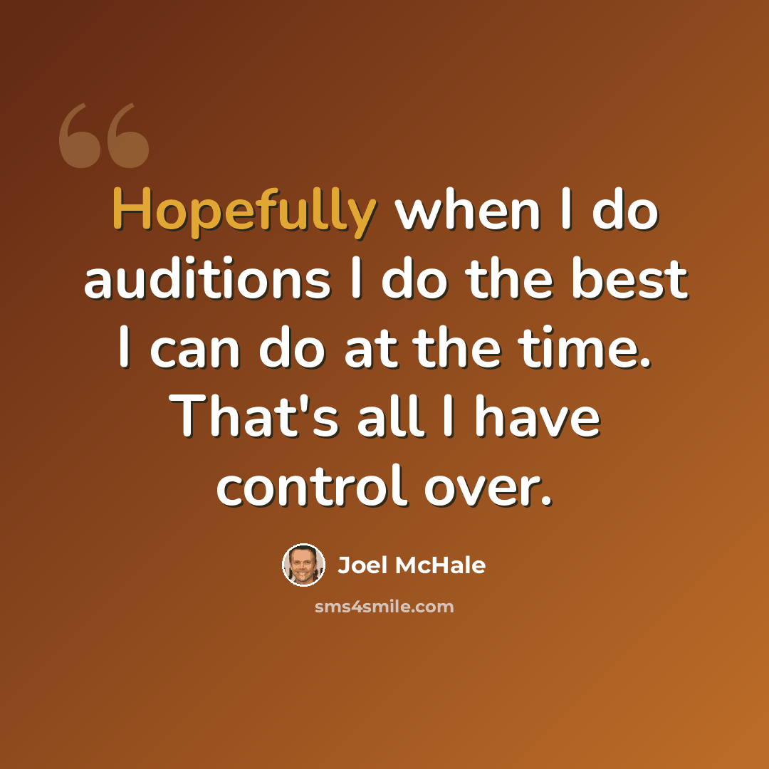 “Hopefully when I do auditions I do the best I can do at the time. That's all I have control over.” quote by Joel McHale
