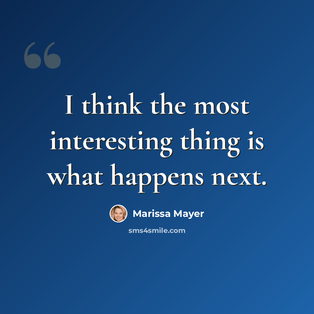 “I think the most interesting thing is what happens next.” quote by Marissa Mayer