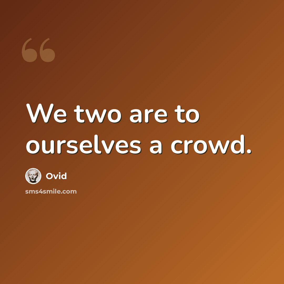 “We two are to ourselves a crowd.” quote by Ovid