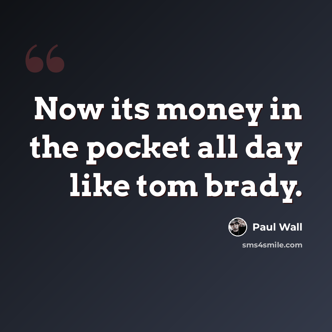 “Now its money in the pocket all day like tom brady.” quote by Paul Wall
