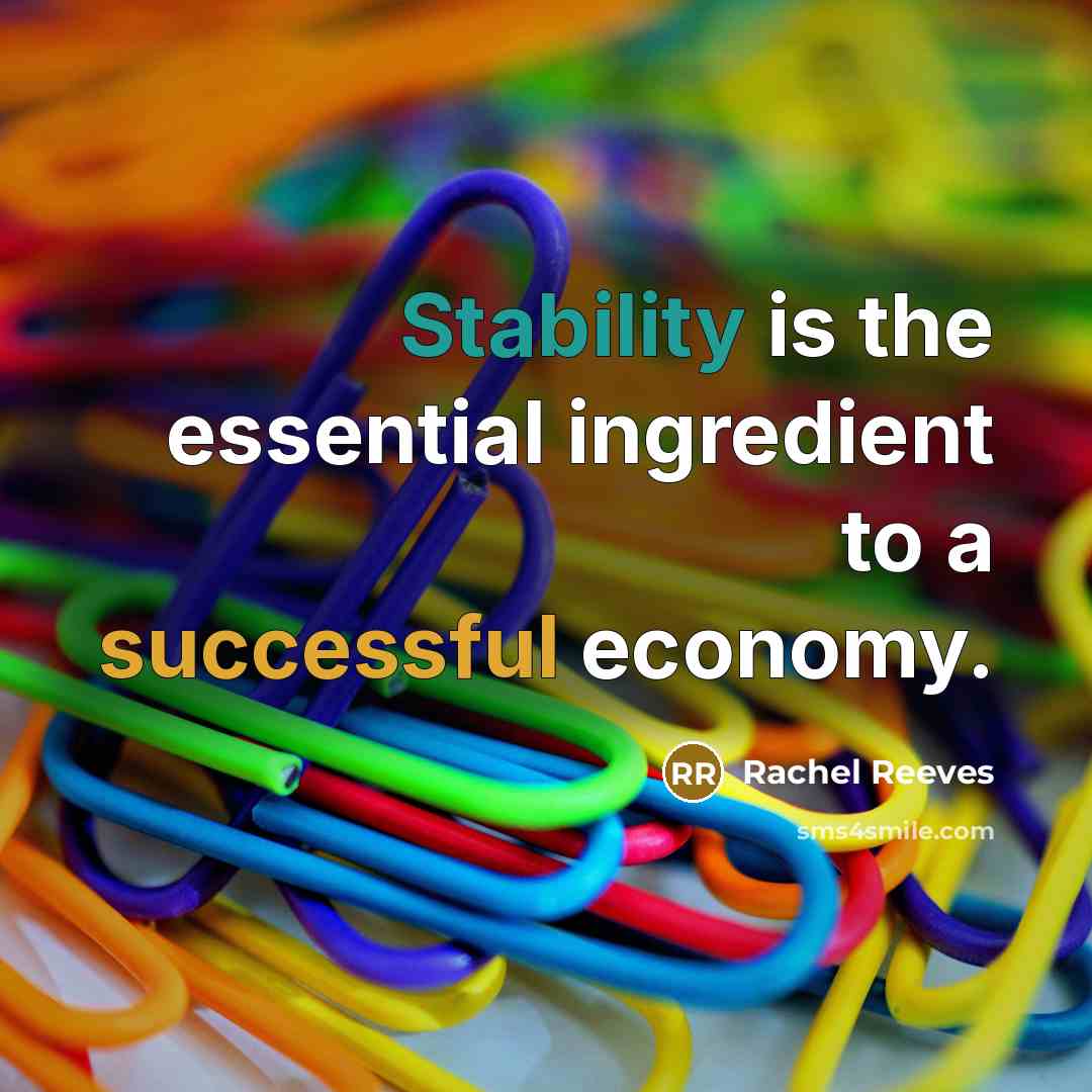 “Stability is the essential ingredient to a successful economy.” quote by Rachel Reeves